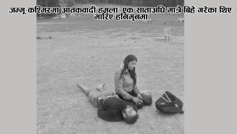 जम्मू-कश्मिरमा आतंकवादी हमला: एक साताअघि मात्रै बिहे गरेका थिए, मारिए हनिमुनमा