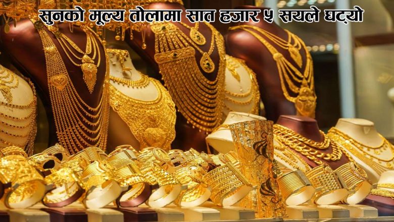 सुनको मूल्य तोलामा सात हजार ५ सयले घट्यो