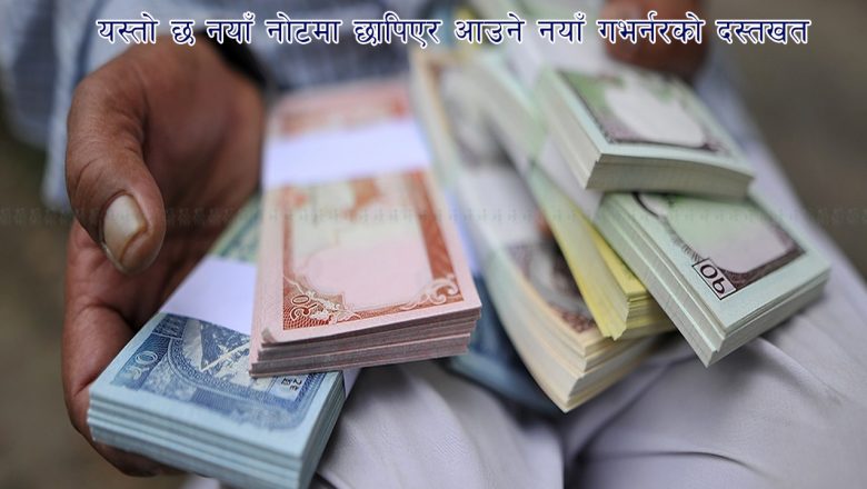 यस्तो छ नयाँ नोटमा छापिएर आउने नयाँ गभर्नरको दस्तखत