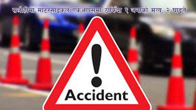 सर्लाहीमा मोटरसाइकल एकआपसमा ठोकिँदा २ जनाको मृत्यु, २ घाइते