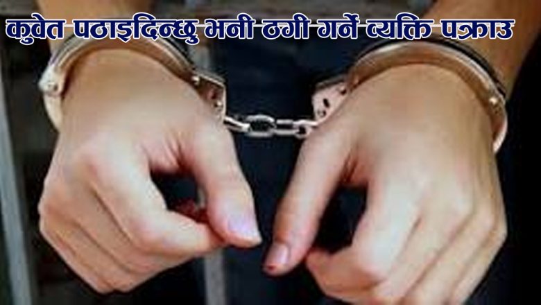 कुवेत पठाइदिन्छु भनी ठगी गर्ने व्यक्ति पक्राउ