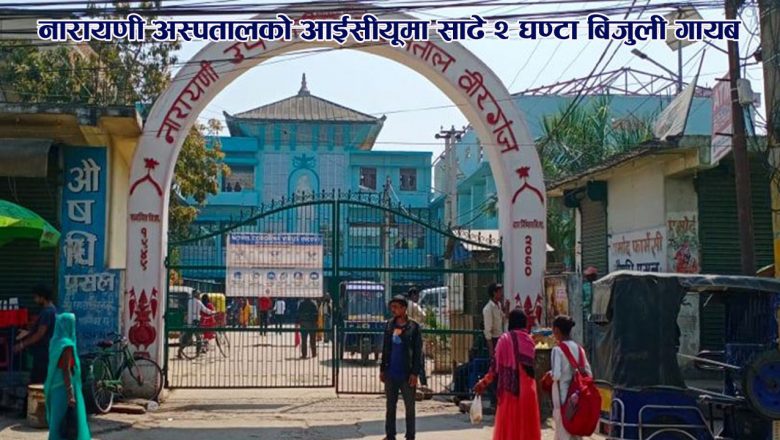 नारायणी अस्पतालको आईसीयूमा साढे २ घण्टा बिजुली गायब
