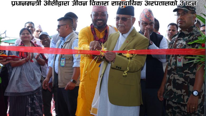 प्रधानमन्त्री ओलीद्वारा जीवन विकास सामुदायिक अस्पतालको उद्घाटन