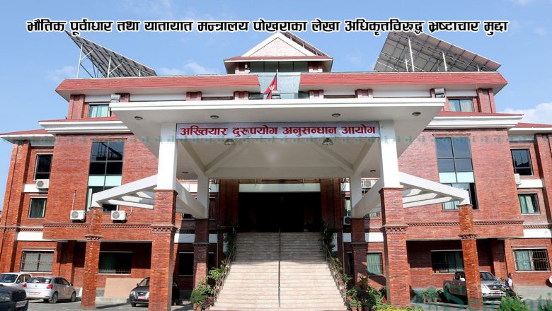 भौतिक पूर्वाधार तथा यातायात मन्त्रालय पोखराका लेखा अधिकृतविरूद्ध भ्रष्टाचार मुद्दा
