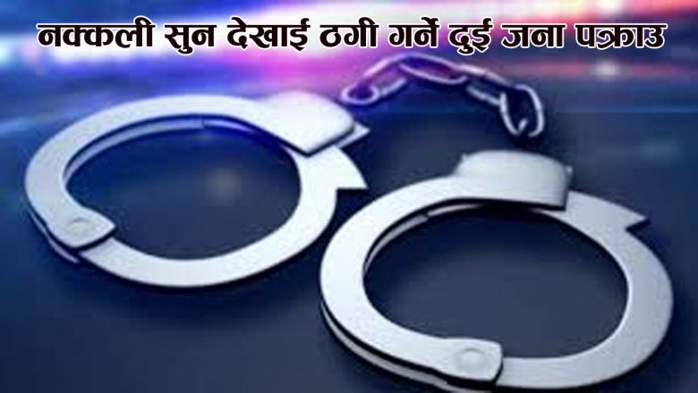 नक्कली सुन देखाई ठगी गर्ने दुई जना पक्राउ