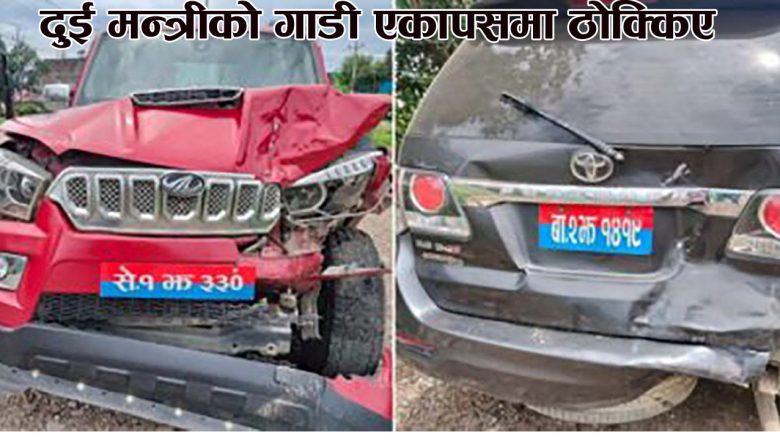 दुई मन्त्रीको गाडी एकापसमा ठोक्किए