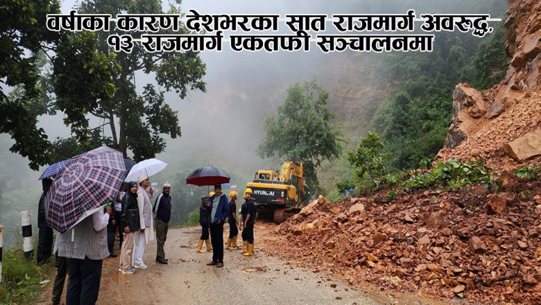 वर्षाका कारण देशभरका सात राजमार्ग अवरुद्ध, १३ राजमार्ग एकतर्फी सञ्चालनमा