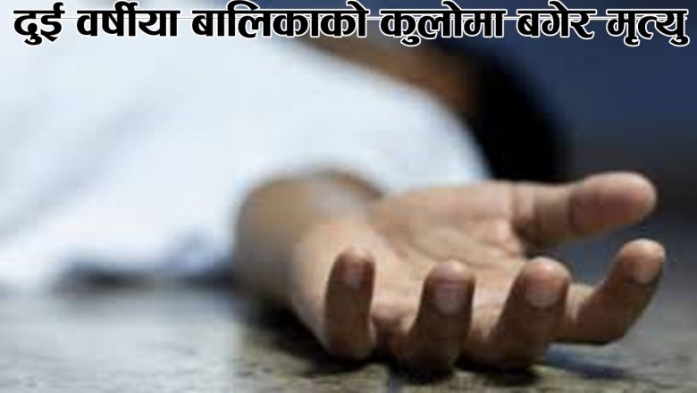 दुई वर्षीया बालिकाको कुलोमा बगेर मृत्यु