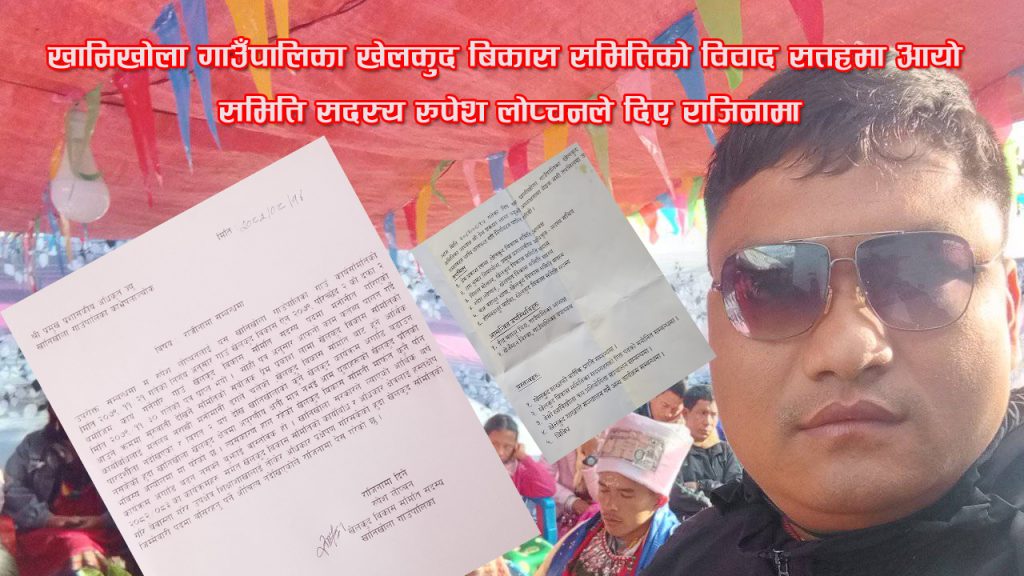 खानिखोला गाउँपालिका खेलकुद बिकास समितिको विवाद सतहमा आयो : समिति सदस्य रुपेश लोप्चनले दिए राजिनामा