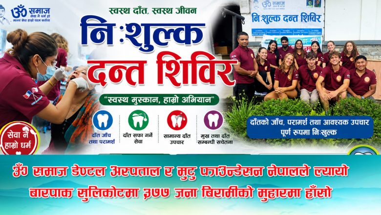 ॐ समाज डेण्टल अस्पताल र मुटु फाउन्डेसन नेपालले ल्यायो बारपाक सुलिकोटमा ३७७ जना बिरामीको मुहारमा हाँसो